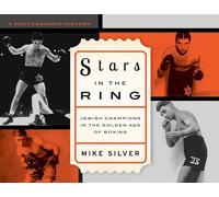 Stars in the Ring: Jewish Champions in the Golden Age of Boxing: A Photographic History