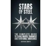 Stars of Steel: The Complete Guide to Zodiac Mental Toughness and Emotional Endurance