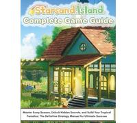 STARSAND ISLAND COMPLETE GAME GUIDE: Master Every Season, Unlock Hidden Secrets, and Build Your Tropical Paradise: The Definitive Strategy Manual for Ultimate Success