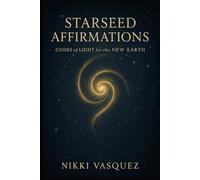 Starseed Affirmations: Codes of Light for the New Earth