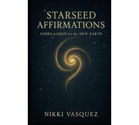 Starseed Affirmations: Codes of Light for the New Earth