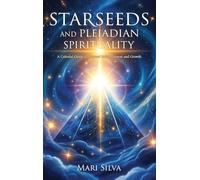Starseeds and Pleiadian Spirituality: A Celestial Guide to Personal Enlightenment and Growth