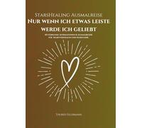 StarsHealing Ausmalreise - Nur wenn ich etwas leiste werde ich geliebt: 40 Affirmationen & Ausmalbilder zur Transformation negativer Glaubenssätze