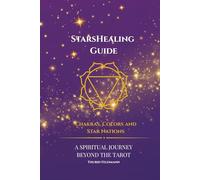 StarsHealing Guide: Chakras, Colors and Star Nations - A Spiritual Journey Beyond the Tarot: A complete guide to energy healing and cosmic wisdom, even without the cards