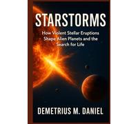 Starstorms: How Violent Stellar Eruptions Shape Alien Planets and the Search for Life