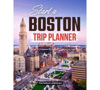 Start a Boston Trip Planner: Discover The History Culture Food And Hidden Gems Of An Unforgettable American City With Tips Landmarks Museums Nightlife And A Three Day Travel Itinerary