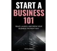 Start a Business 101: How to Build, Launch, and Grow Your Business the Right Way; Define Your Why, Find Your Niche, Source Products, Master Product Photography, and Ship Like a Pro