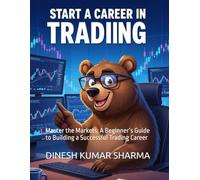 Start a Career in Trading: Master the Markets: A Beginner’s Guide to Building a Successful Trading Career