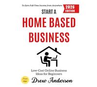 Start a Home-Based Business:: Low-Cost Online Business Ideas for Beginners to Earn Full-Time Income from Anywhere