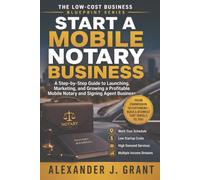 Start A Mobile Notary Business: A Step By Step Guide To Launching, Marketing, and Growing a Profitable Mobile Notary Signing Agent Business