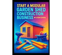 Start a Modular Garden Shed Construction Business: Step-by-Step Guide to Building Prefabricated Storage Sheds for Homeowners