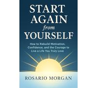 Start Again from Yourself: How to Rebuild Motivation, Confidence, and the Courage to Live a Life You Truly Love Author: