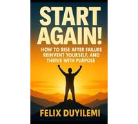 Start Again: How to Rise After Failure, Reinvent Yourself, and Thrive with Purpose