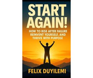Start Again: How to Rise After Failure, Reinvent Yourself, and Thrive with Purpose