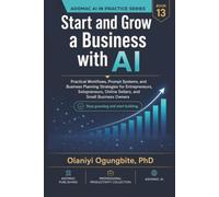 Start and Grow a Business with AI: Practical Workflows, Prompt Systems, and Business Planning Strategies for Entrepreneurs, Solopreneurs, Online Sellers, and Small Business Owners