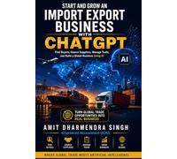 Start and Grow an Import Export Business with ChatGPT: Find Buyers, Source Suppliers, Manage Trade, and Build a Global Business Using AI