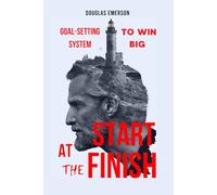 Start at the Finish: The Power of Reverse Planning Your Goals