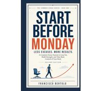 START BEFORE MONDAY: A Common-Sense System to Lose Fat, Build Strength, and Take Back Control of Your Body
