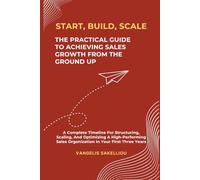 Start, Build, Scale: The Practical Guide to Achieving Sales Growth from the Ground Up