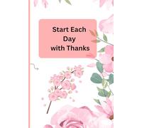 Start Each Day with Thanks: A Guided Gratitude Journal for Positivity and Mindful Living