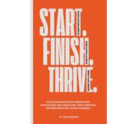 Start Finish Thrive: An exploration into your inspiration, motivation and discipline. Told through the stories of record breaking ultra runners.
