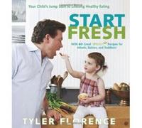 Start Fresh: Your Child's Jump Start to Lifelong Healthy Eating Florence, Tyler (Auteur)