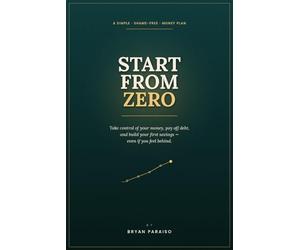 Start From Zero: A Simple, Shame-Free Money Plan for Beginners - Budget, Save, and Pay Off Debt Even When You Feel Behind