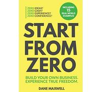 Start from Zero: Build Your Own Business Experience True Freedom