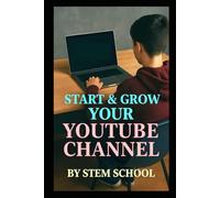 Start & Grow Your Youtube Channel: The Ultimate Guide To Go From Zero To Monetized Fast (Digital Skill Development - The Future Of Innovation)