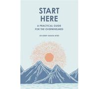 Start Here A practical guide for the overwhelmed - Kerry Makin-Byrd - Robinson - ebook (ePub) - Livre