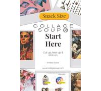 Start Here by Collage Soup: Starting collage projects for paper artists and crafters to cut up, tear up, and stick on.