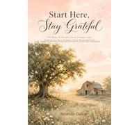 Start Here, Stay Grateul: 90 Days of Guided Daily Prompts, Weekly Reflections, and a Five-Minute Gratitude Practice for a Calmer, More Grounded Life
