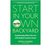 Start in Your Own Backyard: Transforming Where We Live with Radical Common Sense