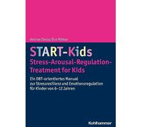 Start-kids - Stress-arousal-regulation-treatment for Kids: Ein Dbt-orientiertes Manual Zur Stressresilienz Und Emotionsregulation Fur Kinder Von 6-12 Jahren