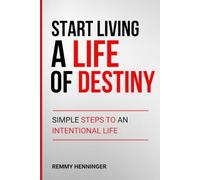 Start Living a Life of Destiny: Simple Steps to an Intentional Life