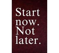 Start Now. Not Later.: A Simple Daily Planner for Focus, Priorities, Productivity, and Gratitude