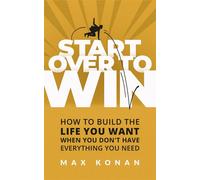 Start Over To Win How To Build the Life You Want When You Don't Have Everything You Need - Max Konan - Peaceful Profits - ebook (ePub) - Livre