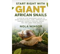 Start Right with Giant African Snails: A Step-by-Step Beginner’s Guide to Giant African Snail Care, Terrarium Setup, Feeding, Humidity Control, Breeding, and Long-Term Health