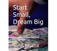 Start Small, Dream Big: A Friendly Guide to Building Your own Startup