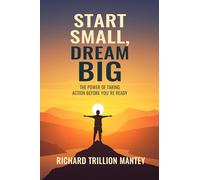 Start Small, Dream Big: The Power of Taking Action Before You're Ready