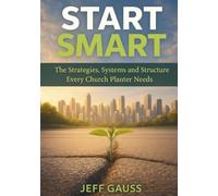 Start Smart: The Strategies, Systems & Structure Every Church Planter Needs