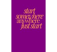 start somewhere anywhere just start | Self-Discovery & Motivational Journal | 120 Lined pages: stop stalling, start becoming