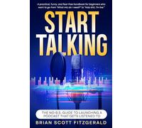Start Talking: The No-B.S. Guide to Launching a Podcast That Gets Listened To