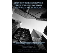 Start That Business Now! Your Dream. Your Plan. Your First Steps To Legacy. Workbook