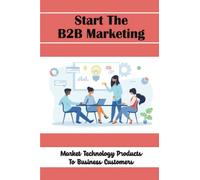 Start The B2B Marketing: Market Technology Products To Business Customers