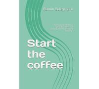 Start the coffee: The ultimate handbook for baristas and coffee lovers worldwide