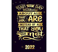 Start The Day Thinking About All That You Are Instead Of All That You Are Not 2022: Inspriational 2022 Planner Monthly Weekly 2 Years Calendar With Vision Boards, To Do Lists, Notes