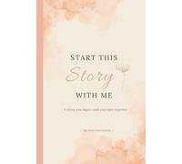 Start This Story With Me - The Affection Edition: A Story Keepsake Book and Meaningful Gift for Couples, Partners and Those in Love