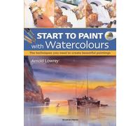 Start to Paint With Watercolours: The Techniques You Need to Create Beautiful Paintings