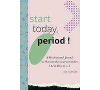 Start today. Period !: A Motivational Journal to blossom the success mindset ( Let’s Dive in ... )